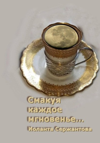 Иоланта Сержантова. Смакуя каждое мгновенье…