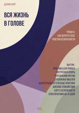 Вся жизнь в голове. Тревога: как вернуть себе чувство безопасности.. Дария Карр