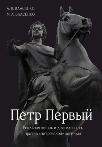 Петр Первый. Реальная жизнь и деятельность против «петровской» легенды. Максим Власенко