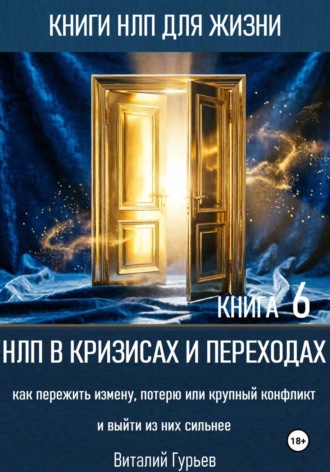Виталий Гурьев. НЛП в кризисах и переходах: как пережить измену, потерю или крупный конфликт и выйти из них сильнее. Книга 6