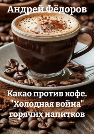 Андрей Владимирович Фёдоров. Какао против кофе. 
