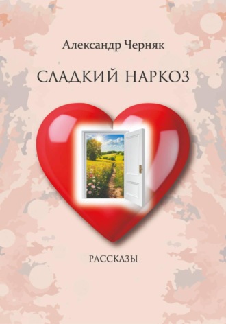 Александр Яковлевич Черняк. Сладкий наркоз. Рассказы.