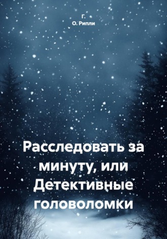 Расследовать за минуту или детективные головоломки.. Г. О. Рипли