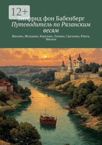 Зигфрид фон Бабенберг. Путеводитель по Рязанским весям. Шилово, Желудево, Березово, Лунино, Срезнево, Юшта, Мясное