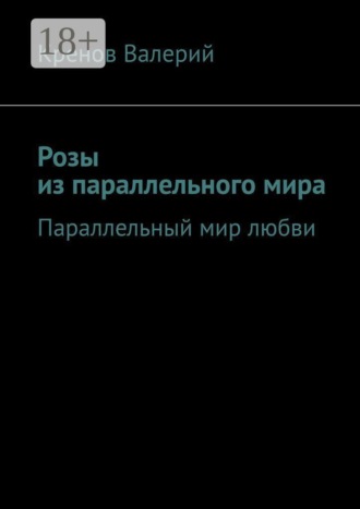 Кренов Валерий. Розы из параллельного мира. Параллельный мир любви