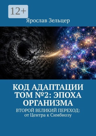 Ярослав Зельцер. Код адаптации. Том №2: эпоха организма. Второй великий переход: от центра к симбиозу