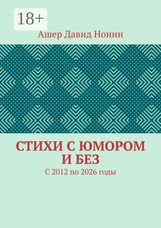 Стихи с юмором и без. С 2012 по 2026 годы. Ашер Давид Михайлович Нонин