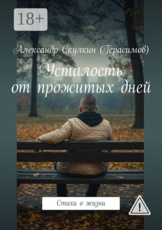 Усталость от прожитых дней. Стихи о жизни. Александр Скулкин (Герасимов)