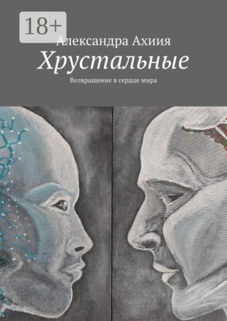 Александра Ахиия. Хрустальные. Возвращение в сердце мира