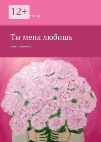 Ты меня любишь. Стихотворения. Евгения Зотина