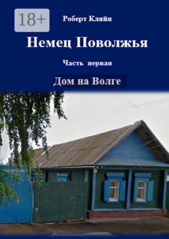 Немец Поволжья. Часть первая. Дом на Волге. Роберт Александрович Кляйн