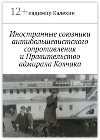 Владимир Калекин. Иностранные союзники антибольшевистского сопротивления и Правительство адмирала Колчака