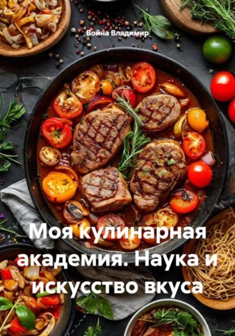Моя кулинарная академия. Наука и искусство вкуса. Война Владимир