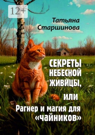 Татьяна Старшинова. Секреты Небесной Живицы, или Рагнер и магия для «чайников»