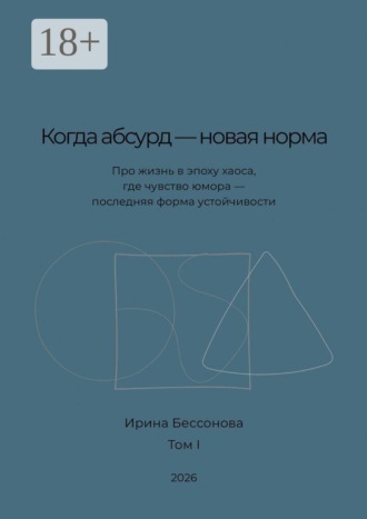 Ирина Бессонова. Когда абсурд — новая норма. Про жизнь в эпоху хаоса, где чувство юмора — последняя форма устойчивости
