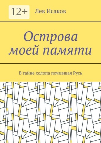 Лев Алексеевич Исаков. Острова моей памяти. В тайне холопа почившая Русь