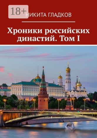Никита Гладков. Хроники российских династий. Том I