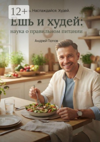 Андрей Попов. Ешь и худей: наука о правильном питании