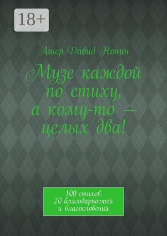 Музе каждой по стиху, а кому-то — целых два! 100 стихов, 20 благодарностей и благословений. Ашер Давид Нонин