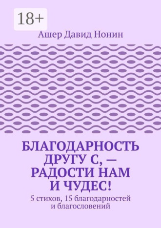 Благодарность другу С, — Радости нам и чудес! 5 стихов, 15 благодарностей и благословений. Ашер Давид Нонин