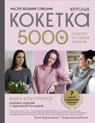 Мастер вязания спицами. Круглая кокетка. 5000 моделей по одной формуле. Книга-конструктор плечевых изделий с идеальной посадкой. Татьяна Курочкина