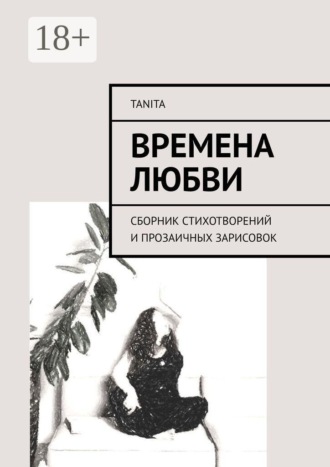 Времена любви. Сборник стихотворений и прозаичных зарисовок. TaniTa