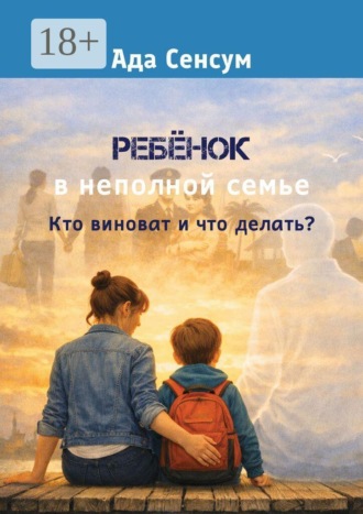 Ада Сенсум. Ребёнок в неполной семье. Кто виноват и что делать?