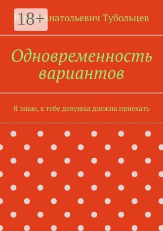 Юрий Анатольевич Тубольцев. Одновременность вариантов. Я знаю, к тебе девушка должна приехать