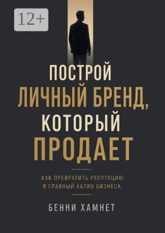Бенни Хамнет. Построй личный бренд, который продает. Как превратить репутацию в главный актив бизнеса