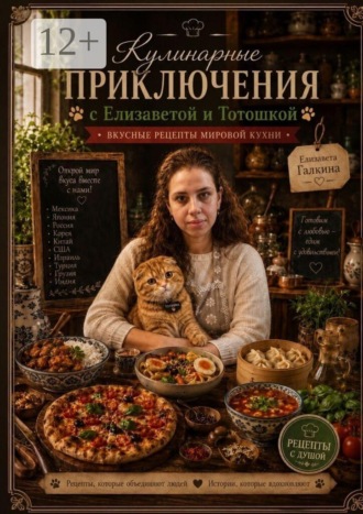Кулинарные приключения с Елизаветой и Тотошкой: Вкусные рецепты мировой кухни. Елизавета Алексеевна Галкина
