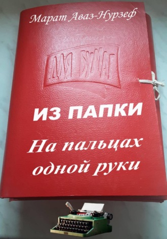 Марат Аваз-Нурзеф. ИЗ ПАПКИ. На пальцах одной руки