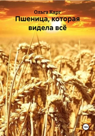 Ольга Карг. Пшеница, которая видела всё