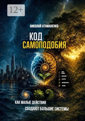 Николай Атаманенко. Код самоподобия. Как малые действия создают большие системы