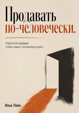 Продавать по-человечески. Упростите продажи, чтобы клиент согласился купить. 