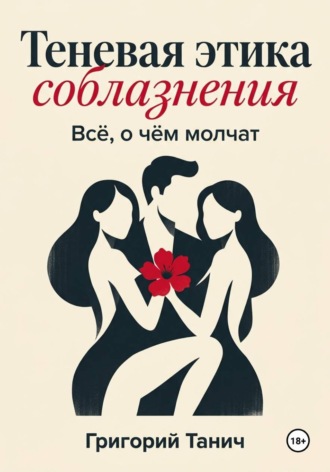 Григорий Танич. Теневая этика соблазнения. Всё, о чём молчат