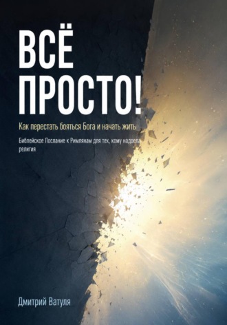 Всё просто! Как перестать бояться Бога и начать жить. Дмитрий Ватуля