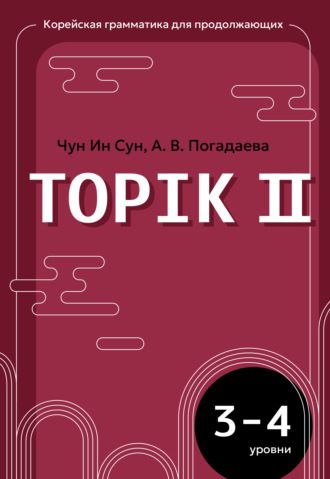Корейская грамматика для продолжающих. Уровни TOPIK II 3–4. А. В. Погадаева