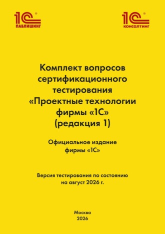 Комплект вопросов сертификационного тестирования «Проектные технологии фирмы „1С“». (+ epub). Версия экзамена – август 2026 г.. Фирма «1С»