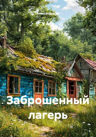 Александра Ю.. Заброшенный лагерь