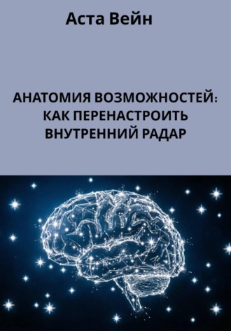 АНАТОМИЯ ВОЗМОЖНОСТЕЙ: КАК ПЕРЕНАСТРОИТЬ ВНУТРЕННИЙ РАДАР. Аста Вейн