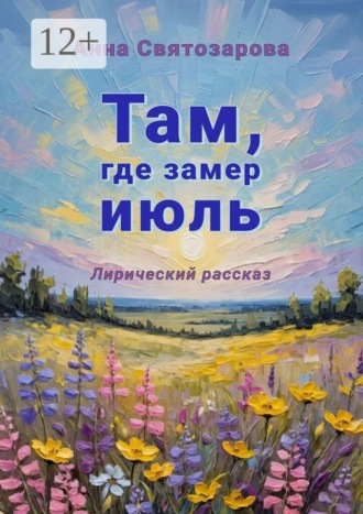 Там, где замер июль. Лирический рассказ. Анна Святозарова