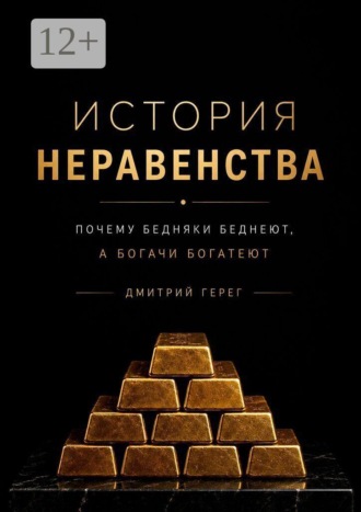 История неравенства. Почему бедняки беднеют, а богачи богатеют. Дмитрий Герег