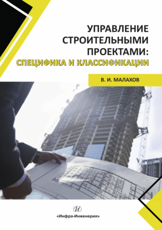 Управление строительными проектами: специфика и классификации. В. И. Малахов