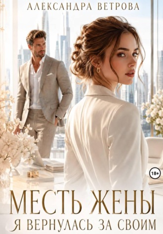 Месть жены. Я вернулась за своим. Александра Ветрова