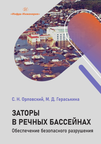 Заторы в речных бассейнах. Обеспечение безопасного разрушения. С. Н. Орловский