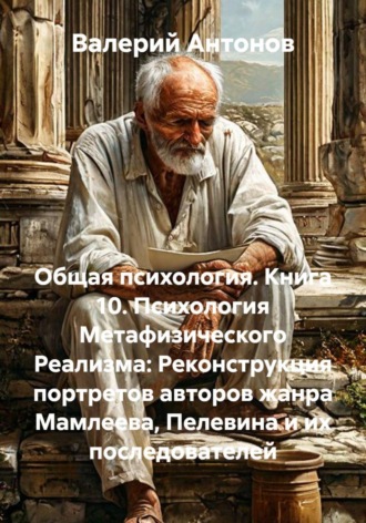 Общая психология. Книга 10. Психология Метафизического Реализма: Реконструкция портретов авторов жанра Мамлеева, Пелевина и их последователей. 