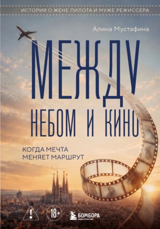Между небом и кино. Когда мечта меняет маршрут. Реальная история о жене пилота и муже режиссера. Алина Мустафина