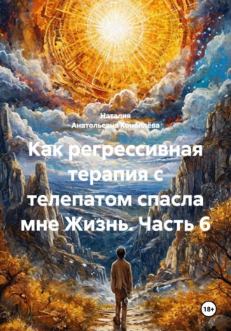 Как регрессивная терапия с телепатом спасла мне Жизнь. Часть 6. 