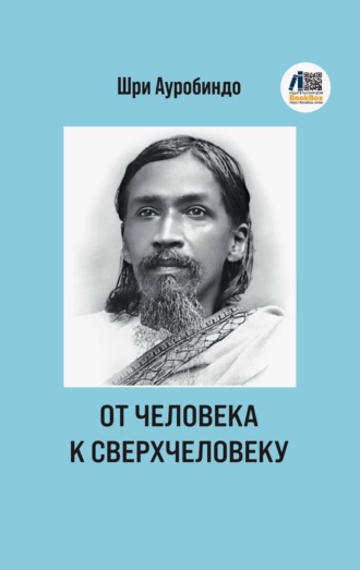 Шри Ауробиндо. От человека к сверхчеловеку