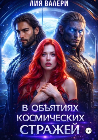 В объятиях космических стражей. Лия Валери